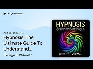 Hypnosis: The Ultimate Guide To Understand How… by George J. Wiseman · Audiobook preview