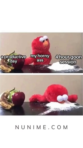 A productive my horny 4 hour goon, "day ass NUNIME.COM - iFunny