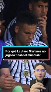 Por qué Lautaro Martínez no jugó la final del Mundial