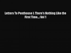 [PDF Download] Letters To Penthouse I: There's Nothing Like the First Time...: Vol 1 [PDF]