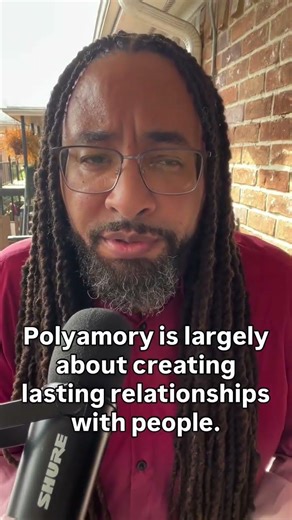 Polyamory is largely about creating lasting relationships with people