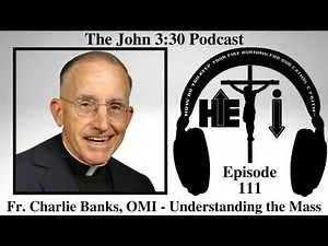 Episode 111: Fr. Charlie Banks, OMI - Understanding the Mass