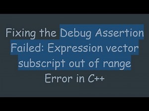 Fixing the Debug Assertion Failed: Expression vector subscript out of range Error in C+ +