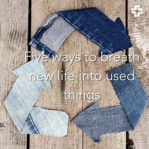CREATIVE REUSE: FIVE WAYS TO BREATHE NEW LIFE INTO USED THINGS At...
