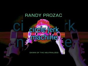 Randy prozac - circle jerk machine