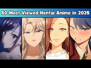 50 Most Viewed Hentai Anime in 2025