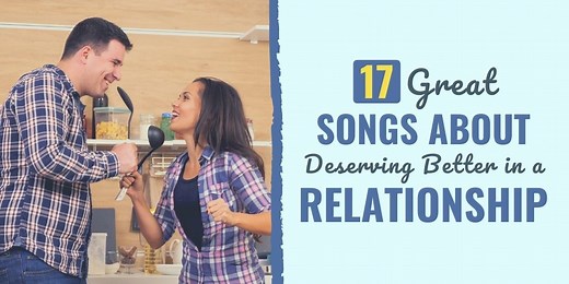 17 Great Songs About Deserving Better in a Relationship | Develop Good Habits
