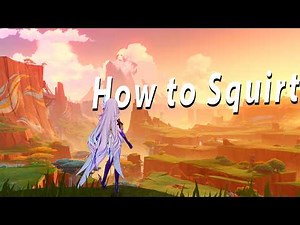 How To Squirt In 5 Minutes Or Less | Genshin Impact Guide