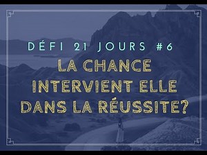😎 Défi21j:#6 LA CHANCE intervient elle dans la réussite?