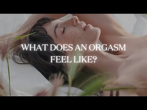 What Does an Orgasm Feel Like? | Types of Orgasms Explained by a Somatic Sex Educator