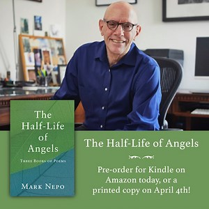 I am so grateful for the positive response that my latest book, The Half-Life of Angels, has received so far. I wanted to share a poem from this book with you, and also explain that this book is the first of a series of three books that I will be publishing, that contain poems from the last 20 years. This book is now available to order for your Kindle as well as printed copy through Amazon. #MarkNepo #poet #consciousness #consciousliving #enlightenedminds #wisdom #inspirationalquotes #soulwork #