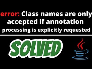 error: Class names are only accepted if annotation processing is explicitly requested SOLVED in Java