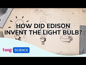 Twig Science: How Did Edison Invent the Light Bulb