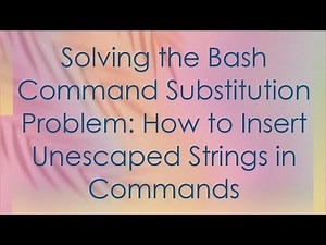 Solving the Bash Command Substitution Problem: How to Insert Unescaped Strings in Commands