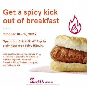 Add some zing to your morning routine with a free Spicy Chicken Biscuit!  Claim yours by simply opening your Chick-fil-A App from October 10th - 17th, 2023.  Available with location services on in the Metro DC extended area, spanning from LaVale and Frederick, MD, to Fredericksburg, VA, and California, MD. Don't miss out! | Chick-fil-A Warrenton | Facebook