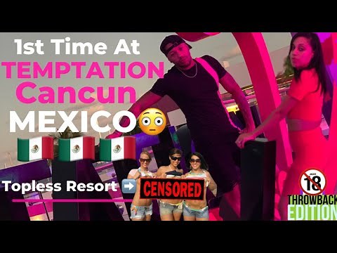 CANCUN MEXICO VLOG| 1ST TIME AT TOPLESS TEMPTATION RESORT - ADULTS ONLY- WILD CANCUN VLOG😳😳😱😱