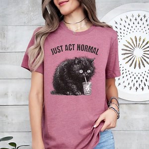 Funny Cat Shirt, Cursed Cat Meme T-shirt, Just Act Normal Black Cat Tee, Weird Cat Shirt, Sarcastic Chaotic Cat Gift - Etsy Australia