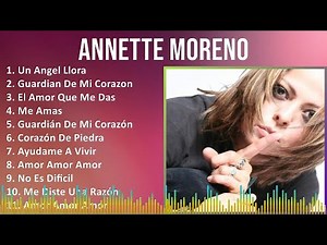 Annette Moreno 2024 MIX Las Mejores Canciones - Un Angel Llora, Guardian De Mi Corazon, El Amor ...