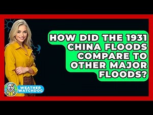 How Did The 1931 China Floods Compare To Other Major Floods? - Weather Watchdog