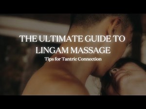 The Ultimate Guide to Lingam Massage | Tips for Tantric Connection | Explore the Erogenous Zones