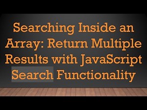 Searching Inside an Array: Return Multiple Results with JavaScript Search Functionality