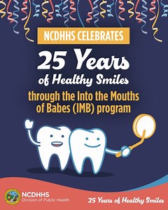 This year NC Medicaid and the NCDHHS Division of Public Health are celebrating a partnership that has allowed medical providers to deliver invaluable preventive oral health services to infants and toddlers insured by Medicaid for 25 years and counting! Celebrate National Children’s Dental Health Month by learning more about the program: https://www.dph.ncdhhs.gov/programs/oral-health/partners-providers/mouths-babes-imb. Families and health care providers can partner to achieve the best oral heal