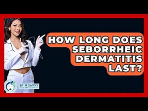 How Long Does Seborrheic Dermatitis Last? - Skin Savvy Dermatology
