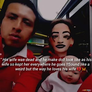1K views · 24 reactions | His wife was dead and he make a doll look like as his wife so he kept her everywhere he goes !!Sound like a weird but the way he loves his wife 梁❤️ | Lyrics Music | Facebook