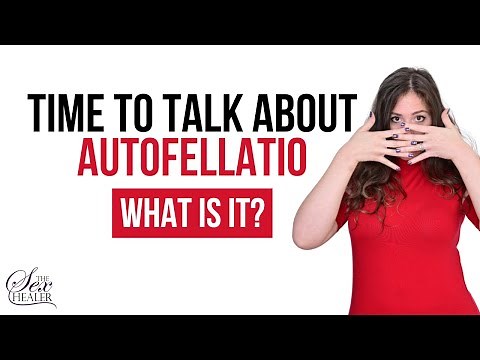 What is Autofellatio? Time To Talk About Autofellatio