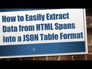 How to Easily Extract Data from HTML Spans into a JSON Table Format