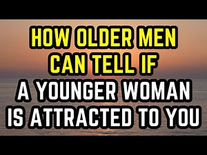 How Older Men Can Tell A Younger Woman Is Attracted To Them (Age gap relationships)