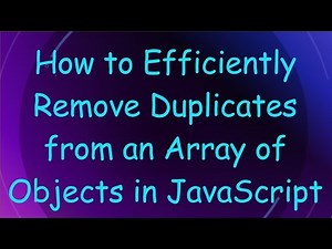 How to Efficiently Remove Duplicates from an Array of Objects in JavaScript