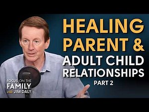 Healing Parent and Adult Child Relationships (Part 2) - Dr. John Townsend