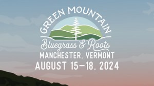 Green Mountain Bluegrass & Roots Festival 2024 Lineup - Aug 15 - 18, 2024