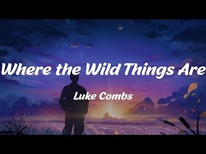 Where the Wild Things Are - Luke Combs (Lyrics)