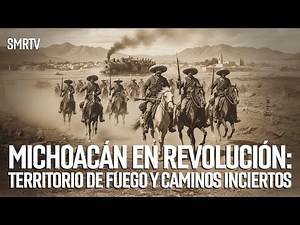 Michoacán in Revolution: Territory of Fire and Uncertain Paths | Michoacán Investigations | SMRTV