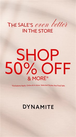 The sale’s even better in person. Come in-store for shop 50% OFF & more* and see what your wardrobe’s been missing. | Dynamite