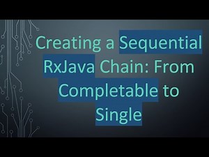 Creating a Sequential RxJava Chain: From Completable to Single