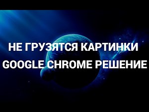 Что делать если не грузятся картинки в гугл хроме РЕШЕНИЕ! ( Google Chrome )