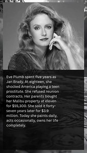 Eve Plumb spent five years as Jan Brady. At eighteen, she shocked America playing a teen prostitute. She refused reunion contracts. Her parents bought her Malibu property at eleven for $55,300. She sold it forty-seven years later for $3.9 million. Today she paints daily, acts occasionally, owns her life completely. | True Life Echoes
