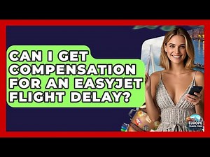 Can I Get Compensation For An EasyJet Flight Delay? - Europe Travel Pros