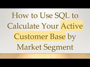How to Use SQL to Calculate Your Active Customer Base by Market Segment
