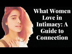 Things Women Secretly Love in Sex | Building Deeper Intimacy