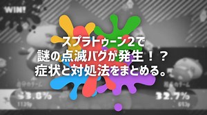 スプラトゥーン2で画面がチカチカ点滅するバグが発生！？症状と対処法まとめ。 - えすのおと