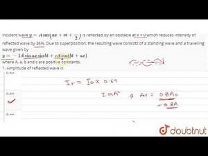 Incident wave `y= A sin (ax + bt+ pi/2)` is reflected by an obstacle at x = 0 which reduces inte...