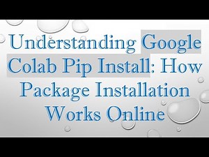 Understanding Google Colab Pip Install: How Package Installation Works Online