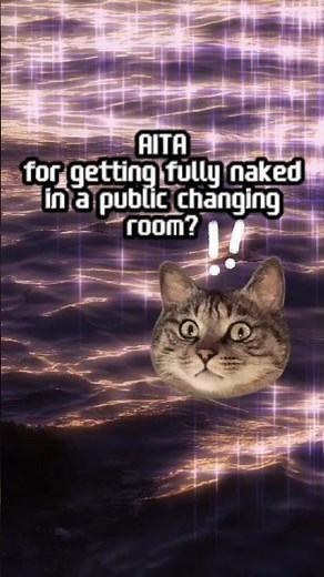 AITA for getting fully naked in a public changing room?