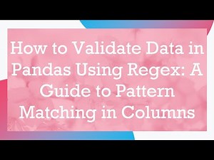 How to Validate Data in Pandas Using Regex: A Guide to Pattern Matching in Columns