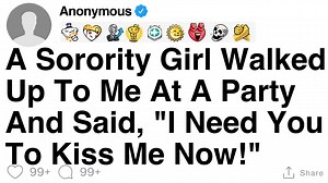 28K views · 291 reactions | [FULL STORY] A Sorority Girl Walked Up To Me At A Party And Said, "I Need You To Kiss Me Now!" | Stereo Storytime | Facebook