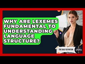 Why Are Lexemes Fundamental To Understanding Language Structure? - The Daily Definition